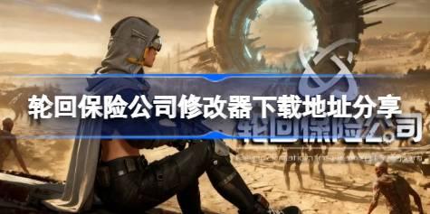 轮回保险公司修改器在哪里下载 轮回保险公司修改器下载地址分享