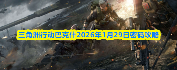 三角洲行动巴克什2026年1月29日密码攻略