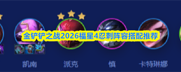 金铲铲之战2026福星4忍刺阵容搭配推荐