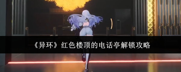 《异环》红色楼顶的电话亭解锁攻略