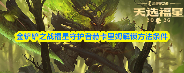 金铲铲之战福星守护者赫卡里姆解锁方法条件