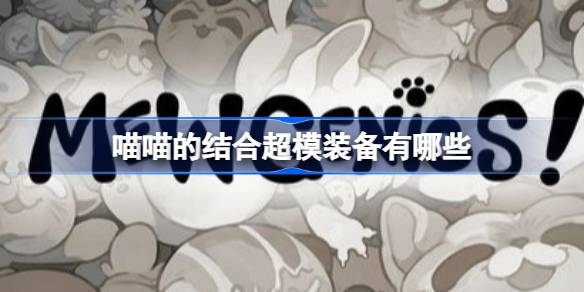 喵喵的结合超模装备有哪些 喵喵的结合超模装备盘点(图1)