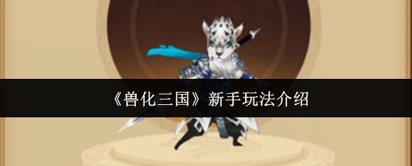 《兽化三国》新手玩法介绍