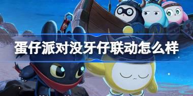 蛋仔派对没牙仔联动怎么样 蛋仔派对没牙仔联动介绍