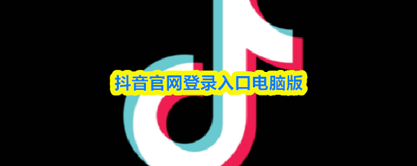 抖音官网登录入口电脑版(图1)