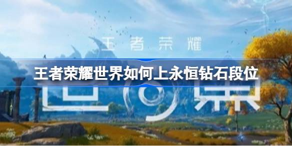 王者荣耀世界如何上永恒钻石段位 王者荣耀世界PVP上钻石攻略(图1)