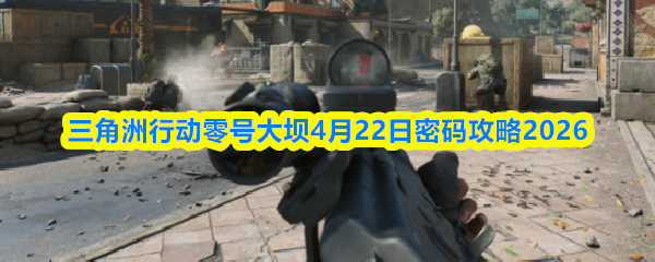 三角洲行动零号大坝4月22日密码攻略2026