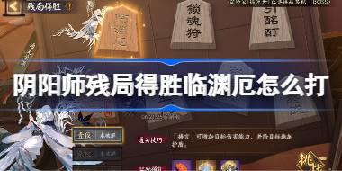 阴阳师残局得胜临渊厄打法2026 阴阳师残局得胜临渊厄怎么打