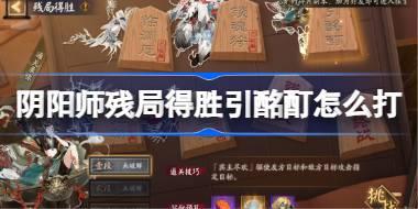 阴阳师残局得胜引酩酊打法2026 阴阳师残局得胜引酩酊怎么打