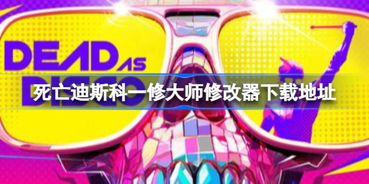 死亡迪斯科修改器在哪下载 死亡迪斯科一修大师修改器下载地址(图1)